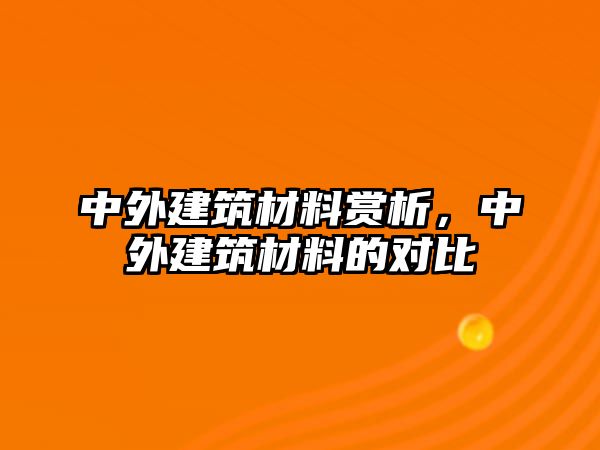 中外建筑材料賞析，中外建筑材料的對比