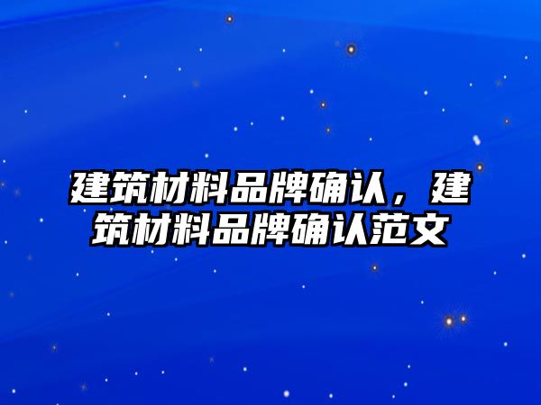 建筑材料品牌確認，建筑材料品牌確認范文