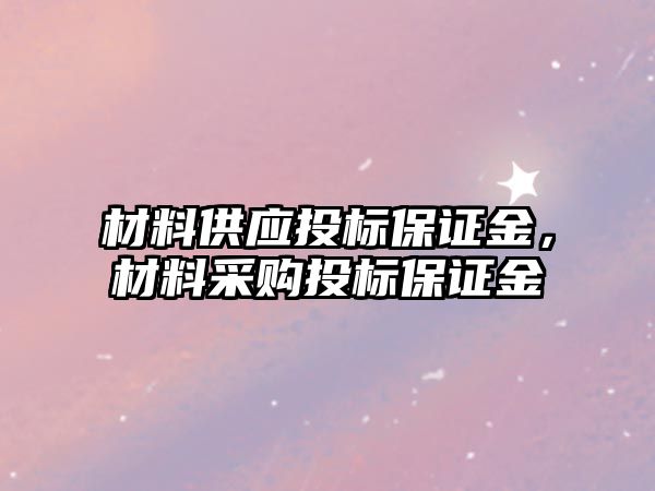 材料供應(yīng)投標保證金，材料采購投標保證金