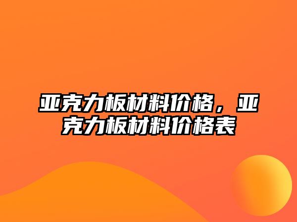 亞克力板材料價格，亞克力板材料價格表