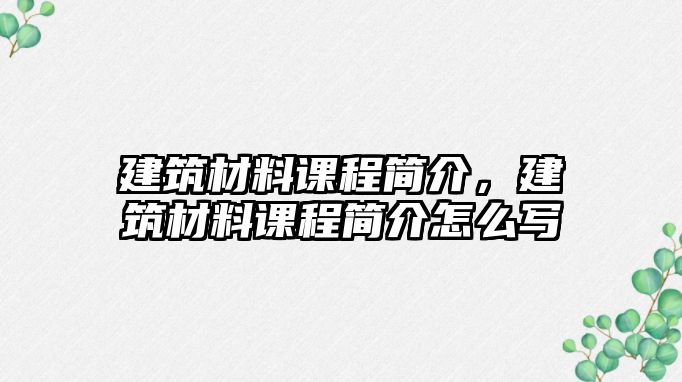 建筑材料課程簡介，建筑材料課程簡介怎么寫