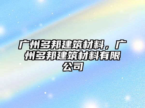 廣州多邦建筑材料，廣州多邦建筑材料有限公司