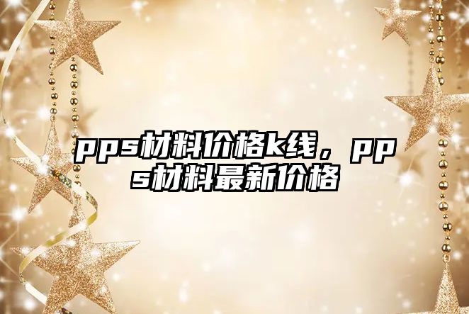 pps材料價格k線，pps材料最新價格