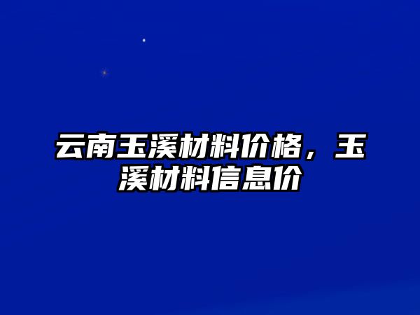 云南玉溪材料價(jià)格，玉溪材料信息價(jià)