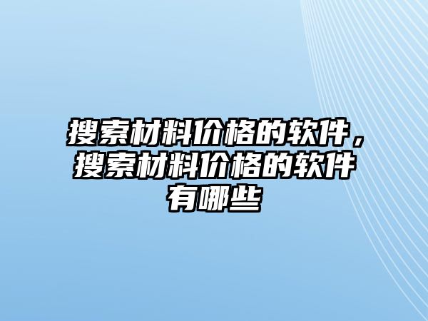 搜索材料價格的軟件，搜索材料價格的軟件有哪些