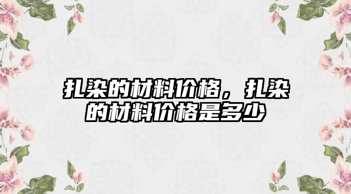 扎染的材料價格，扎染的材料價格是多少