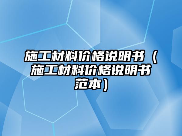 施工材料價格說明書（施工材料價格說明書范本）