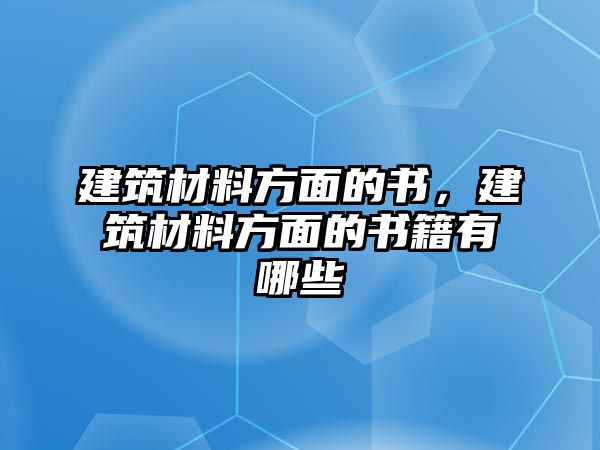 建筑材料方面的書，建筑材料方面的書籍有哪些