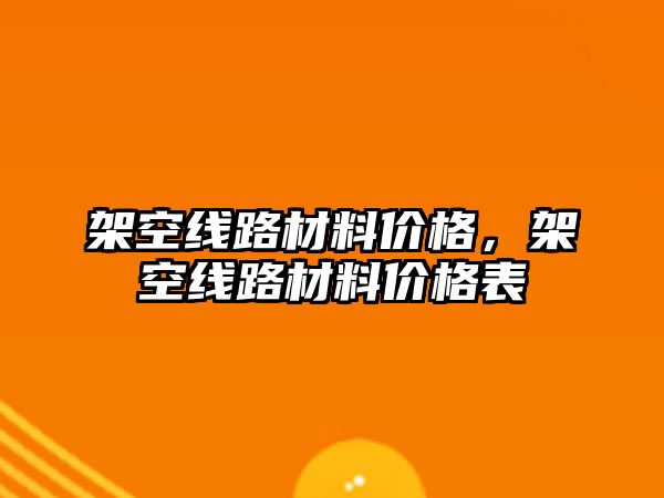 架空線路材料價(jià)格，架空線路材料價(jià)格表