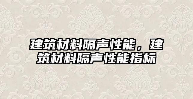 建筑材料隔聲性能，建筑材料隔聲性能指標