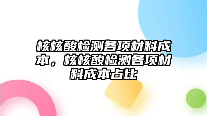 核核酸檢測各項材料成本，核核酸檢測各項材料成本占比