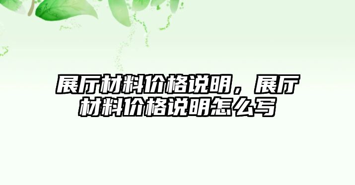 展廳材料價(jià)格說明，展廳材料價(jià)格說明怎么寫