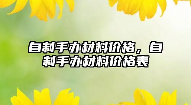 自制手辦材料價格，自制手辦材料價格表