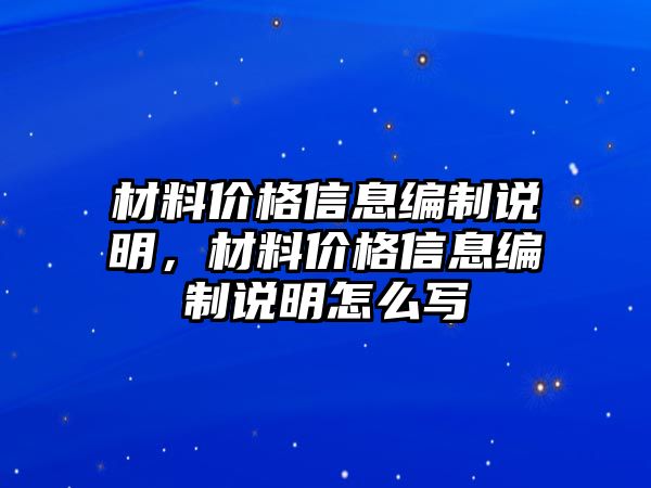 材料價格信息編制說明，材料價格信息編制說明怎么寫