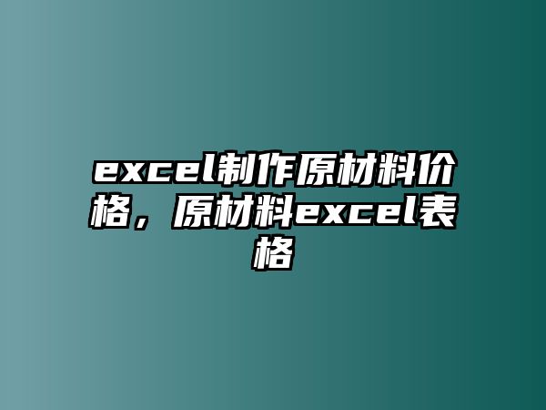 excel制作原材料價格，原材料excel表格