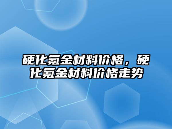 硬化氪金材料價格，硬化氪金材料價格走勢