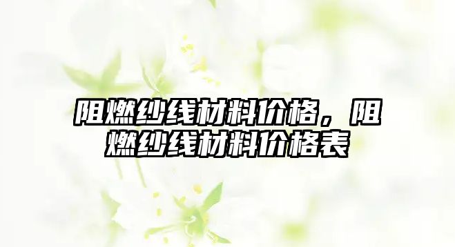 阻燃紗線材料價格，阻燃紗線材料價格表