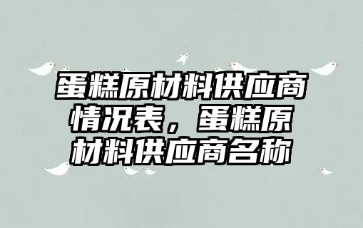 蛋糕原材料供應(yīng)商情況表，蛋糕原材料供應(yīng)商名稱