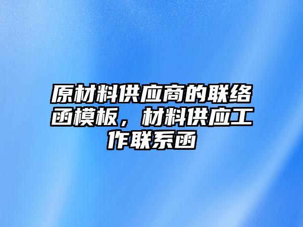 原材料供應商的聯(lián)絡函模板，材料供應工作聯(lián)系函