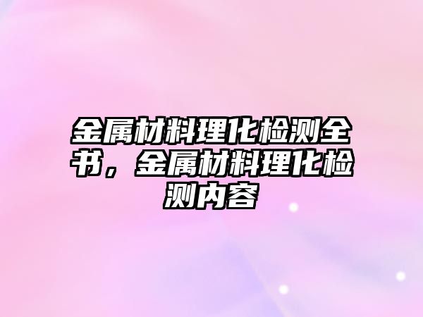 金屬材料理化檢測全書，金屬材料理化檢測內(nèi)容