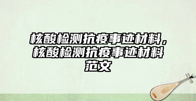 核酸檢測抗疫事跡材料，核酸檢測抗疫事跡材料范文