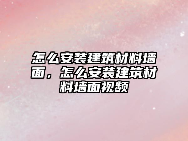 怎么安裝建筑材料墻面，怎么安裝建筑材料墻面視頻