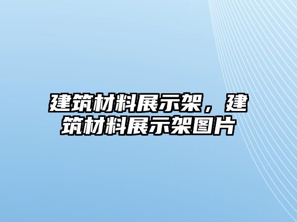 建筑材料展示架，建筑材料展示架圖片