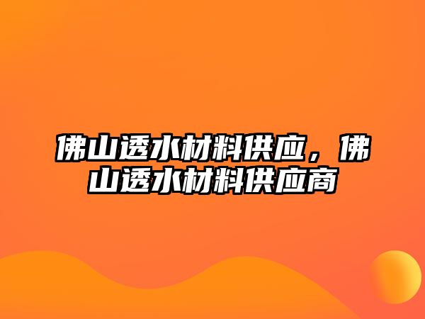 佛山透水材料供應，佛山透水材料供應商