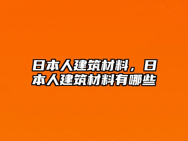 日本人建筑材料，日本人建筑材料有哪些