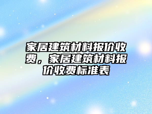 家居建筑材料報價收費，家居建筑材料報價收費標準表