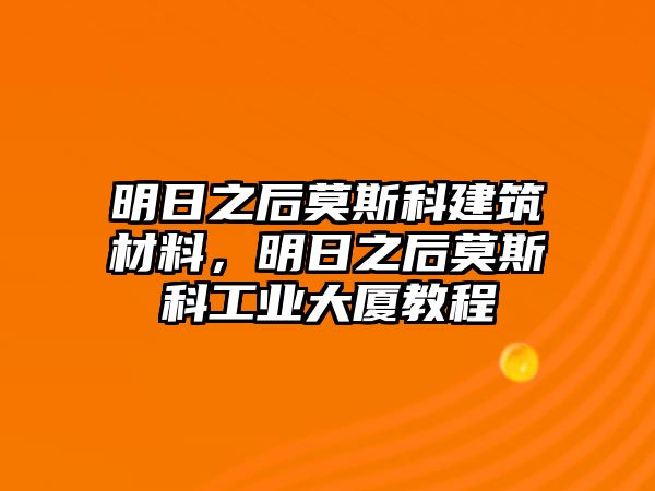 明日之后莫斯科建筑材料，明日之后莫斯科工業(yè)大廈教程