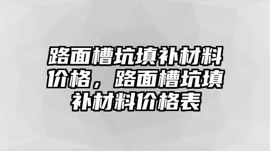 路面槽坑填補材料價格，路面槽坑填補材料價格表